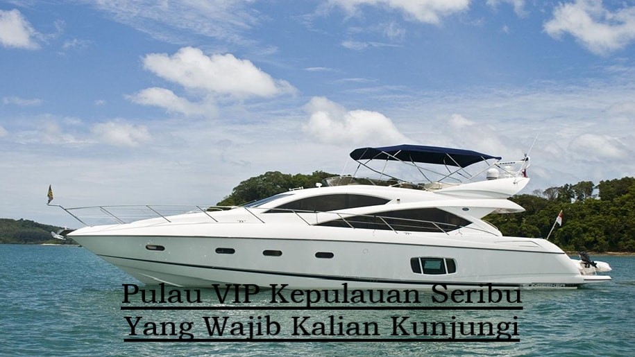 Pulau VIP Kepulauan Seribu Yang Wajib Kalian Kunjungi