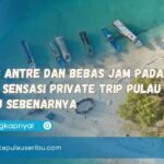Bebas Antre dan Bebas Jam Padat! Begini Sensasi Private Trip Pulau Seribu Sebenarnya
