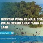 Bosan Weekend Cuma ke Mall Cobain Paket Pulau Seribu 1 Hari yang Bikin Fresh Lagi!