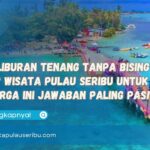 Ingin Liburan Tenang Tanpa Bising Kota Wisata Pulau Seribu untuk Keluarga Ini Jawaban Paling Pas!