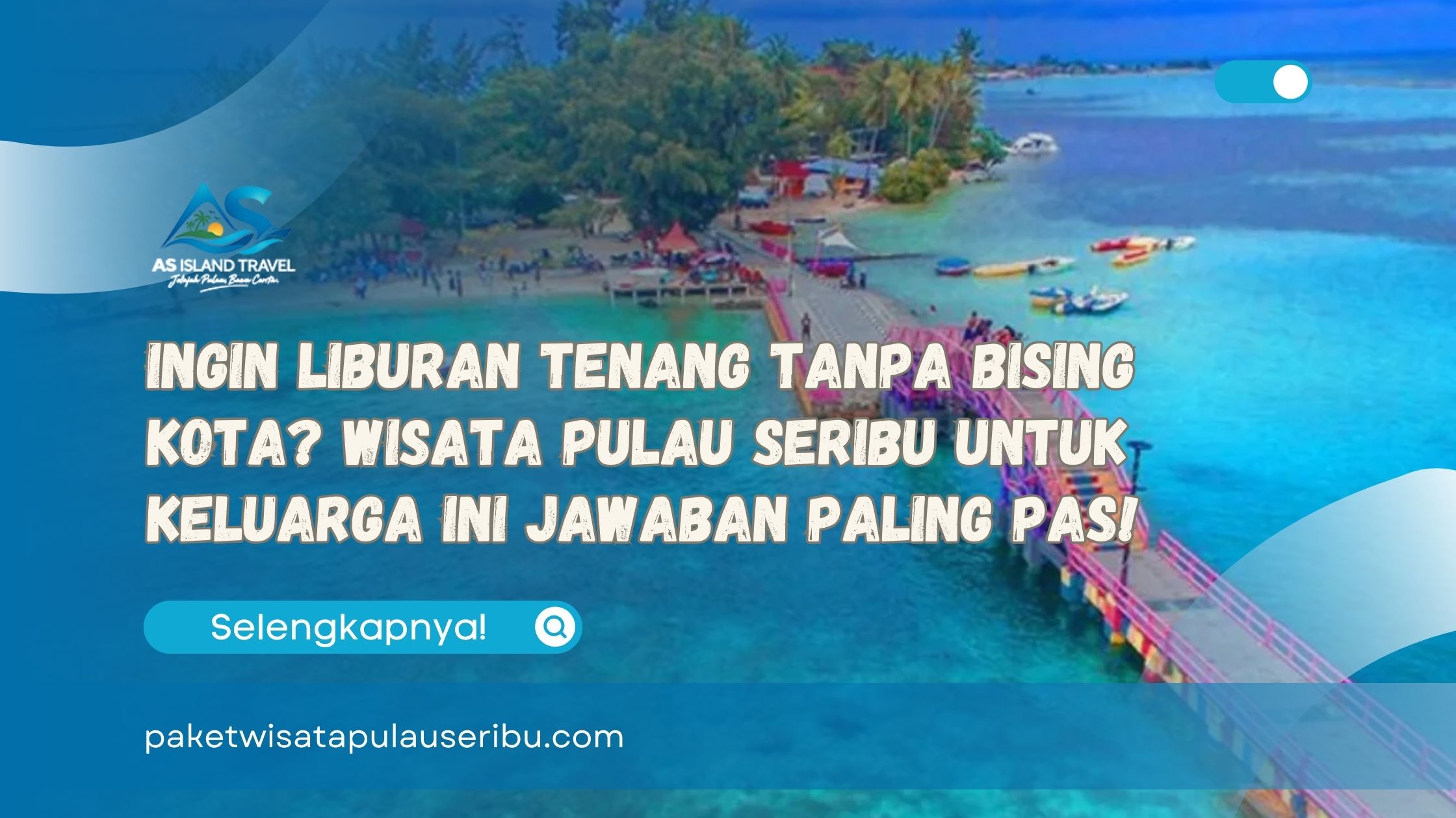 Ingin Liburan Tenang Tanpa Bising Kota Wisata Pulau Seribu untuk Keluarga Ini Jawaban Paling Pas!