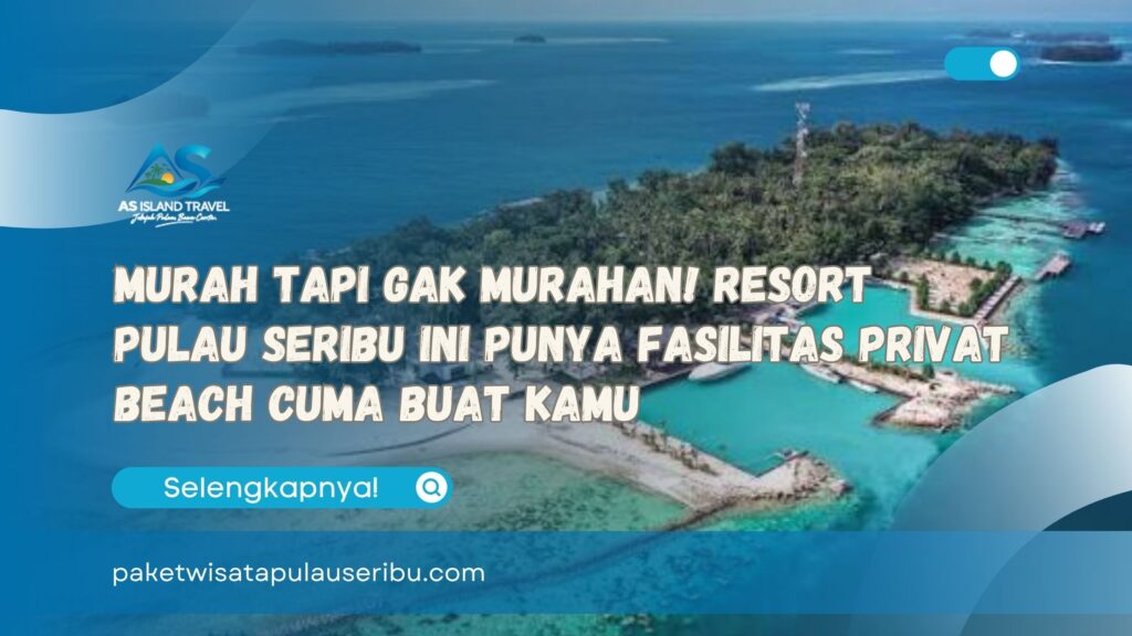 Murah Tapi Gak Murahan! Resort Pulau Seribu Ini Punya Fasilitas Privat Beach Cuma Buat Kamu