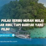 Paket Pulau Seribu Murah Mulai Ratusan Ribu, Tapi Banyak yang Salah Pilih!