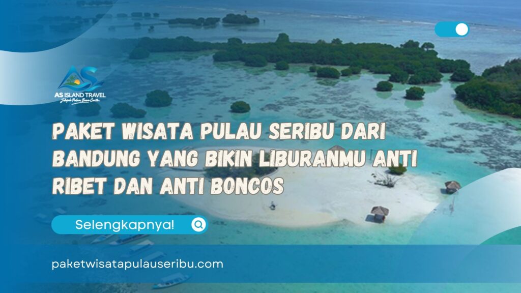Paket Wisata Pulau Seribu dari Bandung yang Bikin Liburanmu Anti Ribet dan Anti Boncos