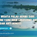 Paket Wisata Pulau Seribu dari Bandung yang Bikin Liburanmu Anti Ribet dan Anti Boncos