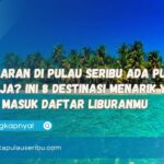 Penasaran di Pulau Seribu Ada Pulau Apa Aja Ini 8 Destinasi Menarik yang Wajib Masuk Daftar Liburanmu