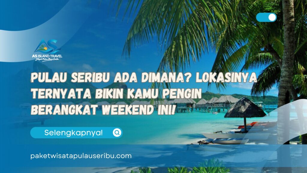 Pulau Seribu Ada Dimana Lokasinya Ternyata Bikin Kamu Pengin Berangkat Weekend Ini!